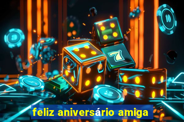 feliz aniversário amiga